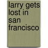 Larry Gets Lost in San Francisco by Michael Mullin