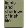 Lights And Shadows Of Irish Life door Mrs.S.C. Hall