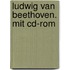 Ludwig Van Beethoven. Mit Cd-rom
