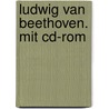 Ludwig Van Beethoven. Mit Cd-rom door Lene Mayer-Dkumanz