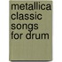 Metallica Classic Songs for Drum