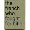 The French Who Fought For Hitler door Philippe Carrard