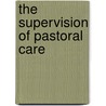 The Supervision of Pastoral Care door Dr. David A. Steere