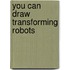 You Can Draw Transforming Robots