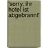 'Sorry, Ihr Hotel ist abgebrannt'
