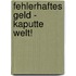 Fehlerhaftes Geld - kaputte Welt!