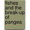 Fishes And The Break-Up Of Pangea by Unknown