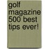 Golf Magazine 500 Best Tips Ever!