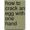 How To Crack An Egg With One Hand by Francesca Beauman