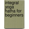 Integral Yoga Hatha for Beginners door Sri Swami Satchidananda