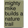 Mighty Mike Builds a Nature Trail door Kelly Lynch
