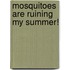 Mosquitoes Are Ruining My Summer!