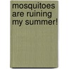 Mosquitoes Are Ruining My Summer! by Alan Katz