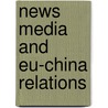 News Media And Eu-China Relations by Li Zhang