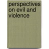 Perspectives On Evil And Violence by Arthur G. Miller