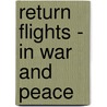 Return Flights - In War And Peace door John Rowland