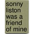 Sonny Liston Was A Friend Of Mine