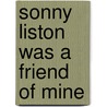 Sonny Liston Was A Friend Of Mine door Thom Jones