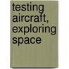 Testing Aircraft, Exploring Space door Roger E. Bilstein