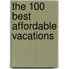 The 100 Best Affordable Vacations door Larry Bleiberg