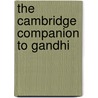 The Cambridge Companion To Gandhi by Judith M. Brown