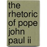 The Rhetoric Of Pope John Paul Ii by Margaret Badum Melady