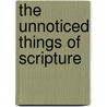 The Unnoticed Things Of Scripture by William Ingraham Kip