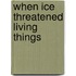 When Ice Threatened Living Things