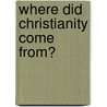 Where Did Christianity Come From? door Justin Taylor