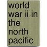 World War Ii In The North Pacific by Kevin Don Hutchison