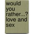 Would You Rather...? Love And Sex