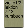 Ziel C1/2, Lektion 7-12. Kursbuch by Roland Fischer