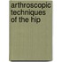 Arthroscopic Techniques Of The Hip