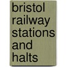 Bristol Railway Stations And Halts by Mike Oakley