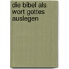 Die Bibel als Wort Gottes auslegen by Bernhard Körner