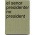 El senor presidente/ Mr. President