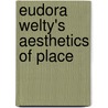 Eudora Welty's Aesthetics Of Place by Jan Nordby Gretlund