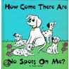How Come There Are No Spots On Me? by Phyllis Hazelet