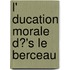 L' Ducation Morale D?'s Le Berceau