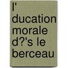 L' Ducation Morale D?'s Le Berceau door Bernard P?rez
