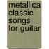 Metallica Classic Songs for Guitar