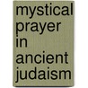Mystical Prayer in Ancient Judaism door Michael D. Swartz