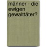 Männer - die ewigen Gewalttäter? by Peter Döge