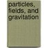 Particles, Fields, And Gravitation