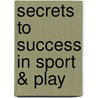 Secrets To Success In Sport & Play by Marianne Torbert