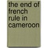 The End Of French Rule In Cameroon