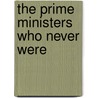 The Prime Ministers Who Never Were by Francis Beckett