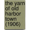 The Yarn of Old Harbor Town (1906) by William Clark Russell