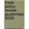 Trade Policy Review Guatemala 2009 by World Trade Organization