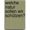 Welche Natur sollen wir schützen? by Ludger Honnefelder